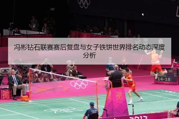 冯彬钻石联赛赛后复盘与女子铁饼世界排名动态深度分析